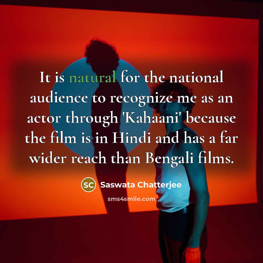 “It is natural for the national audience to recognize me…” quote by Saswata Chatterjee