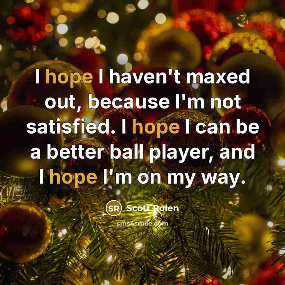 “I hope I haven't maxed out, because I'm not satisfied.…” quote by Scott Rolen