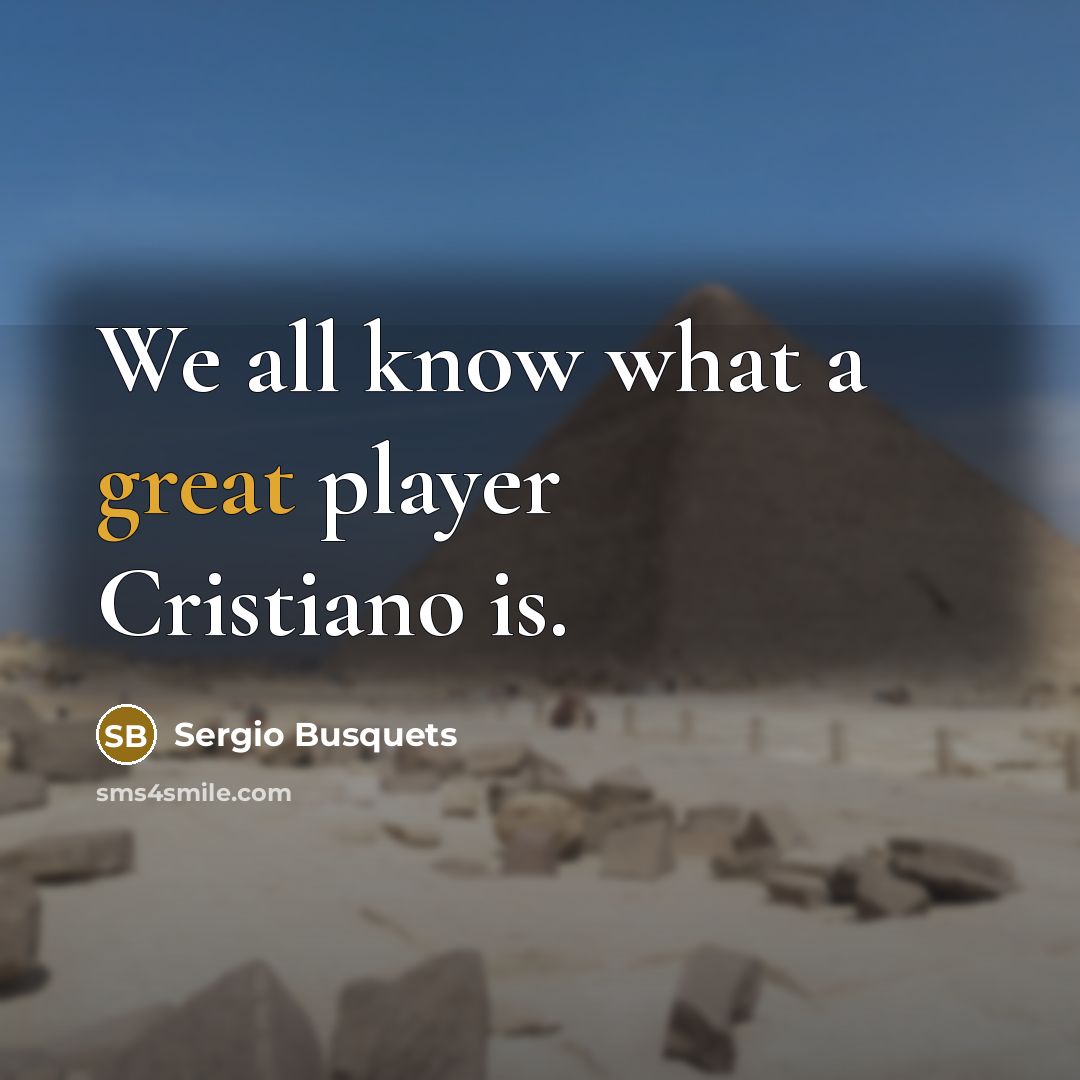 “We all know what a great player Cristiano is.…” quote by Sergio Busquets