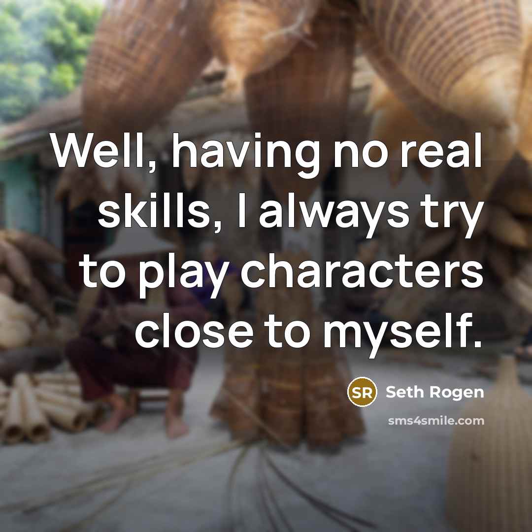 “Well, having no real skills, I always try to play…” quote by Seth Rogen