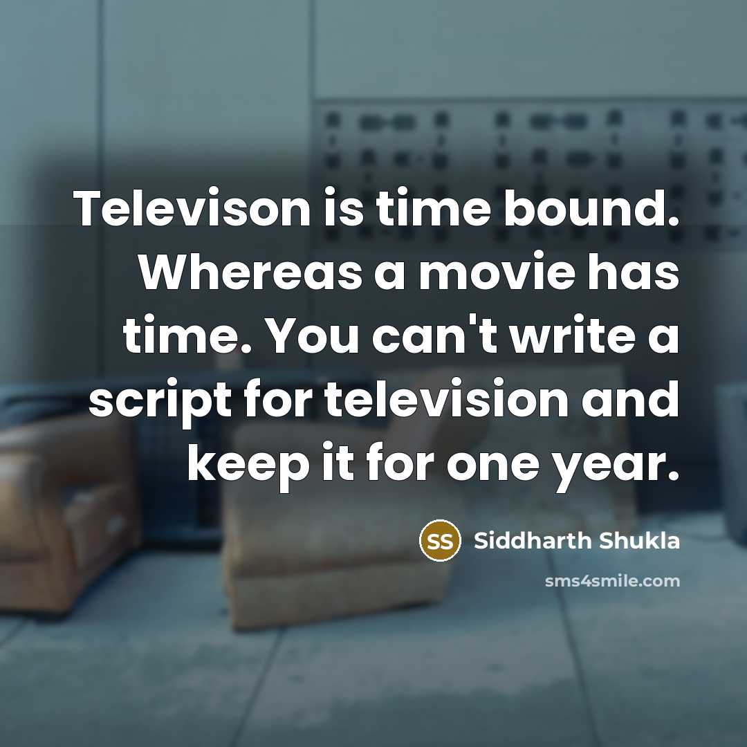 “Televison is time bound. Whereas a movie has time. You…” quote by Siddharth Shukla