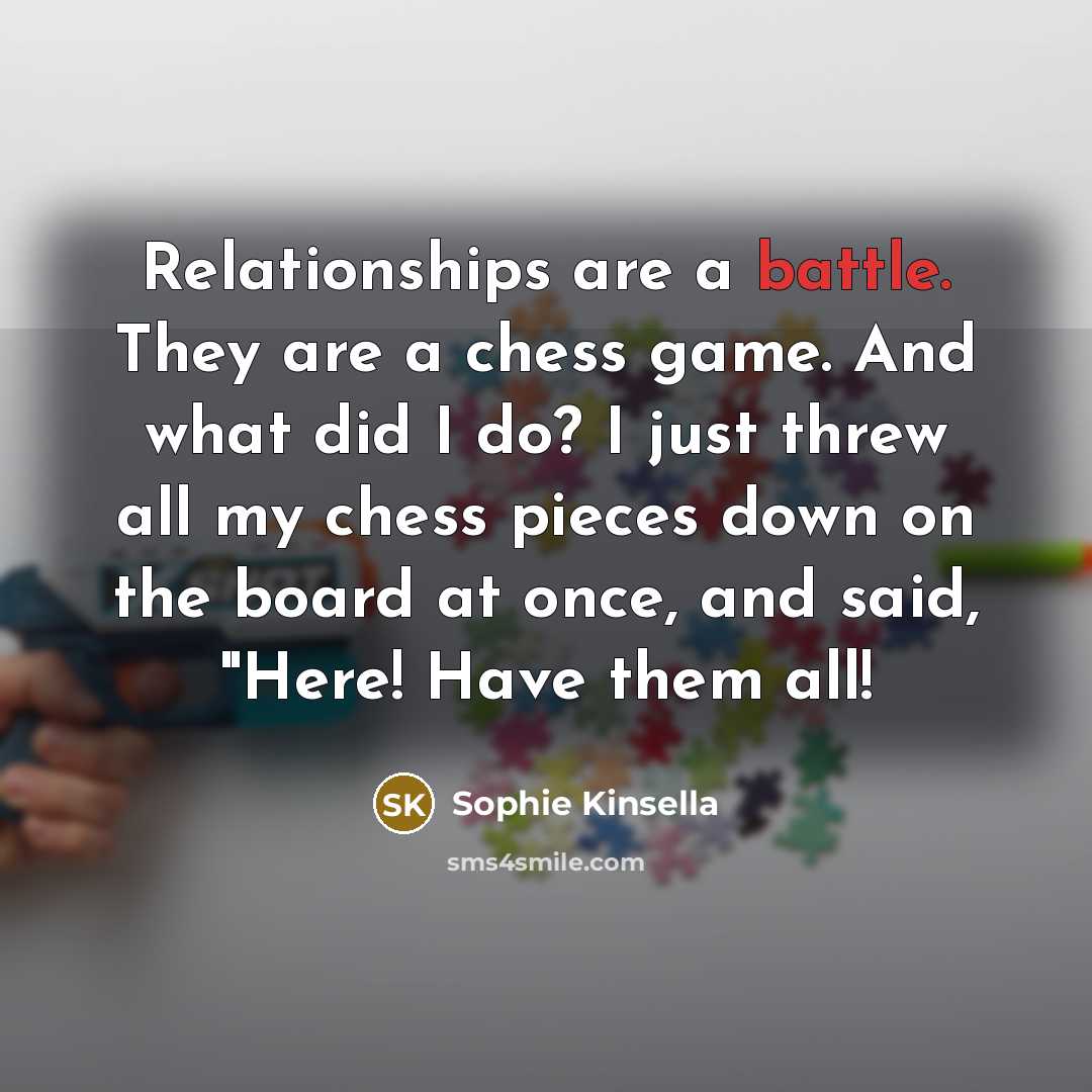 “Relationships are a battle. They are a chess game. And…” quote by Sophie Kinsella