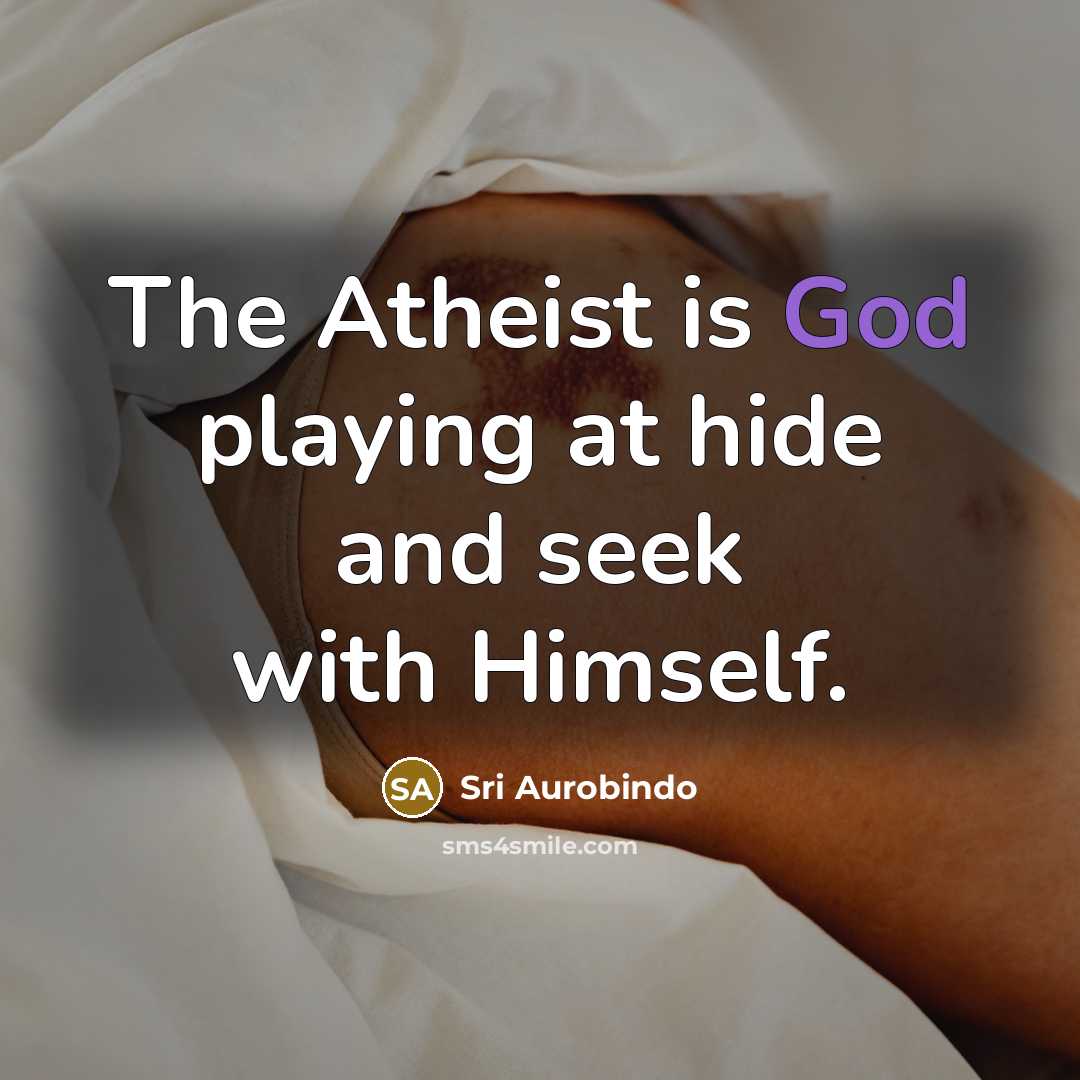 “The Atheist is God playing at hide and seek with…” quote by Sri Aurobindo
