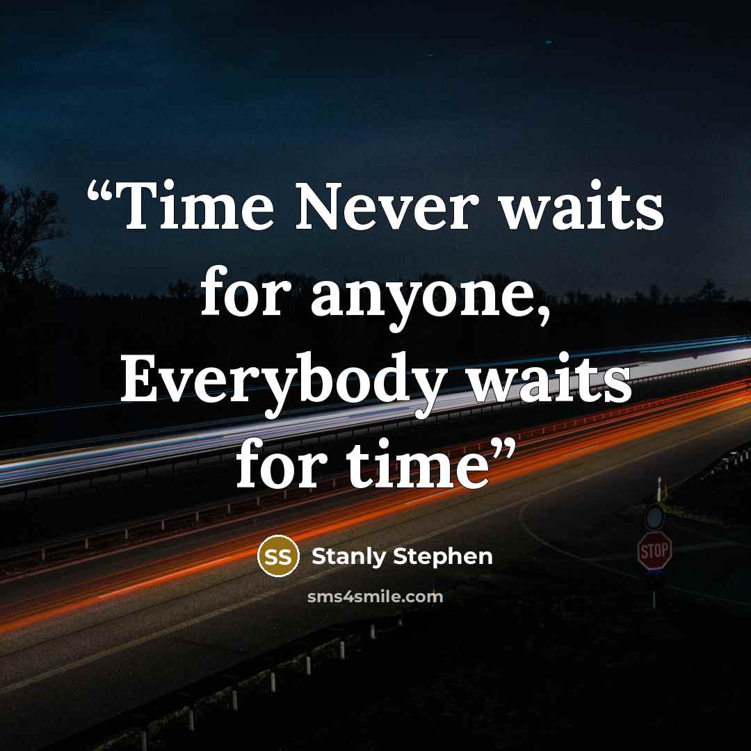 “Time Never waits for anyone, Everybody waits for time” quote by Stanly Stephen