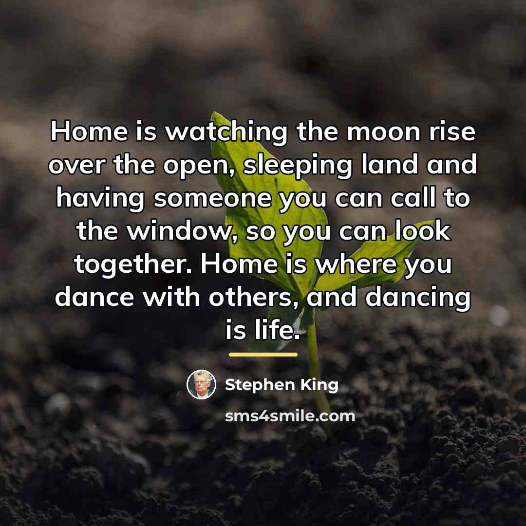 “Home is watching the moon rise over the open, sleeping…” quote by Stephen King