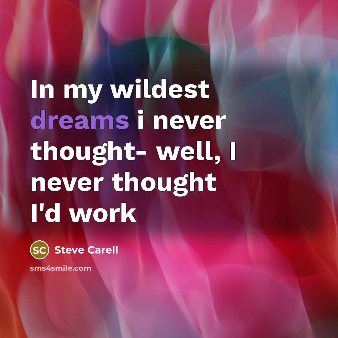 “In my wildest dreams i never thought- well, I never…” quote by Steve Carell