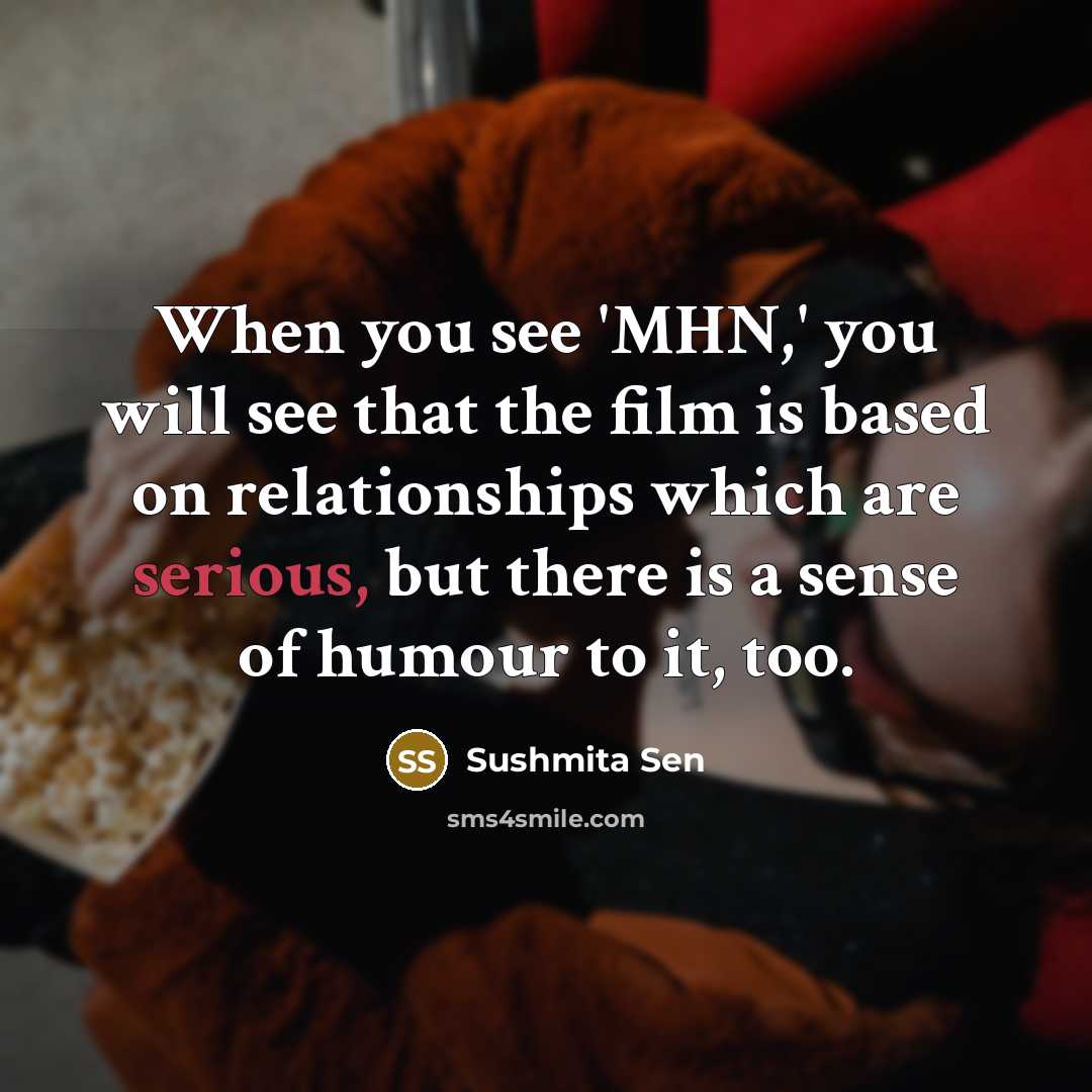 “When you see 'MHN,' you will see that the film…” quote by Sushmita Sen