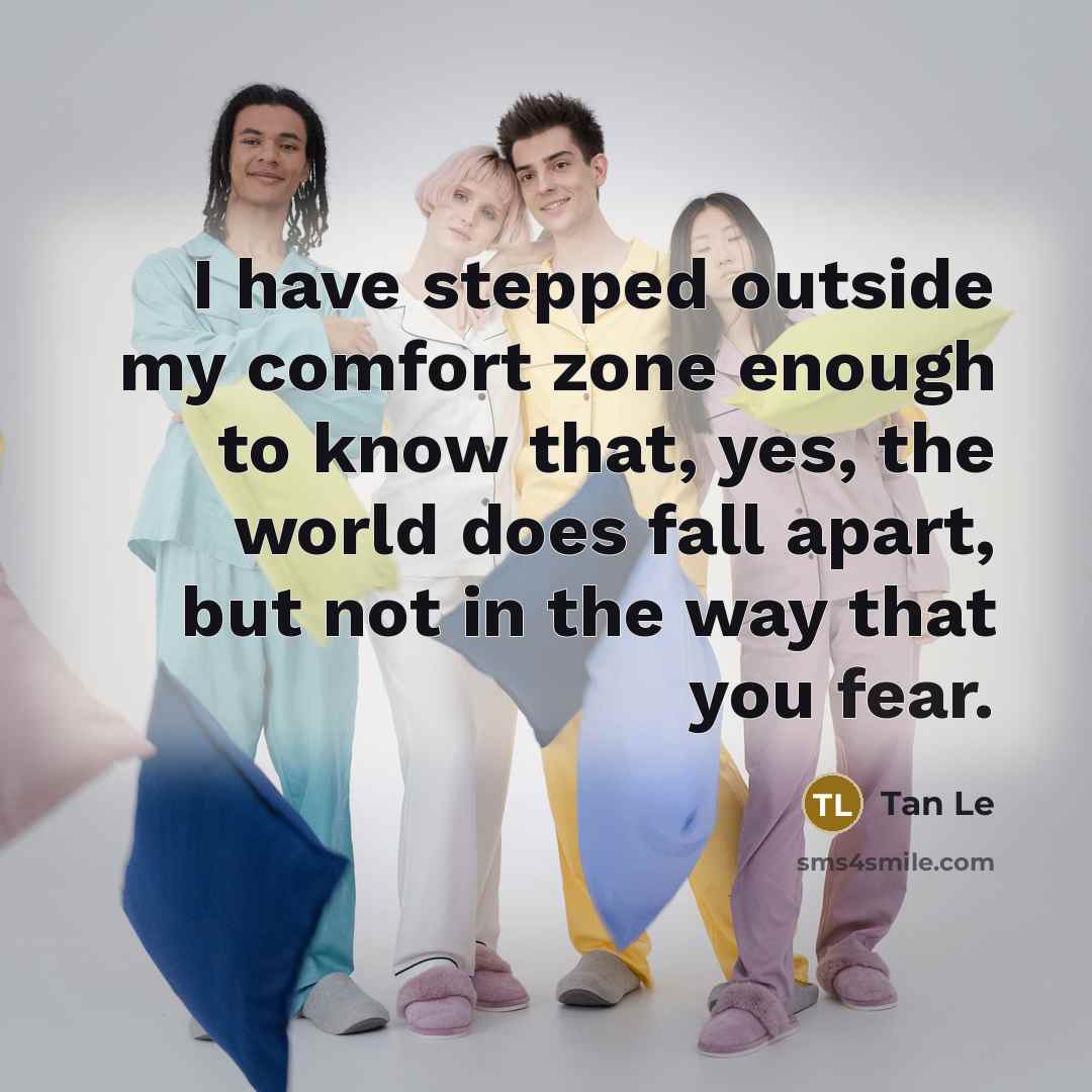 “I have stepped outside my comfort zone enough to know…” quote by Tan Le