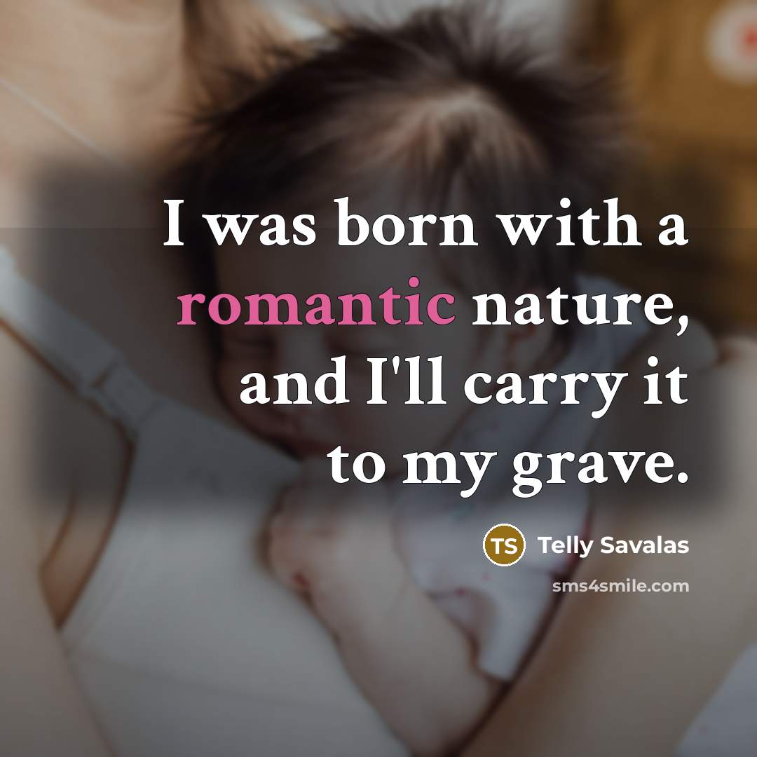 “I was born with a romantic nature, and I'll carry…” quote by Telly Savalas