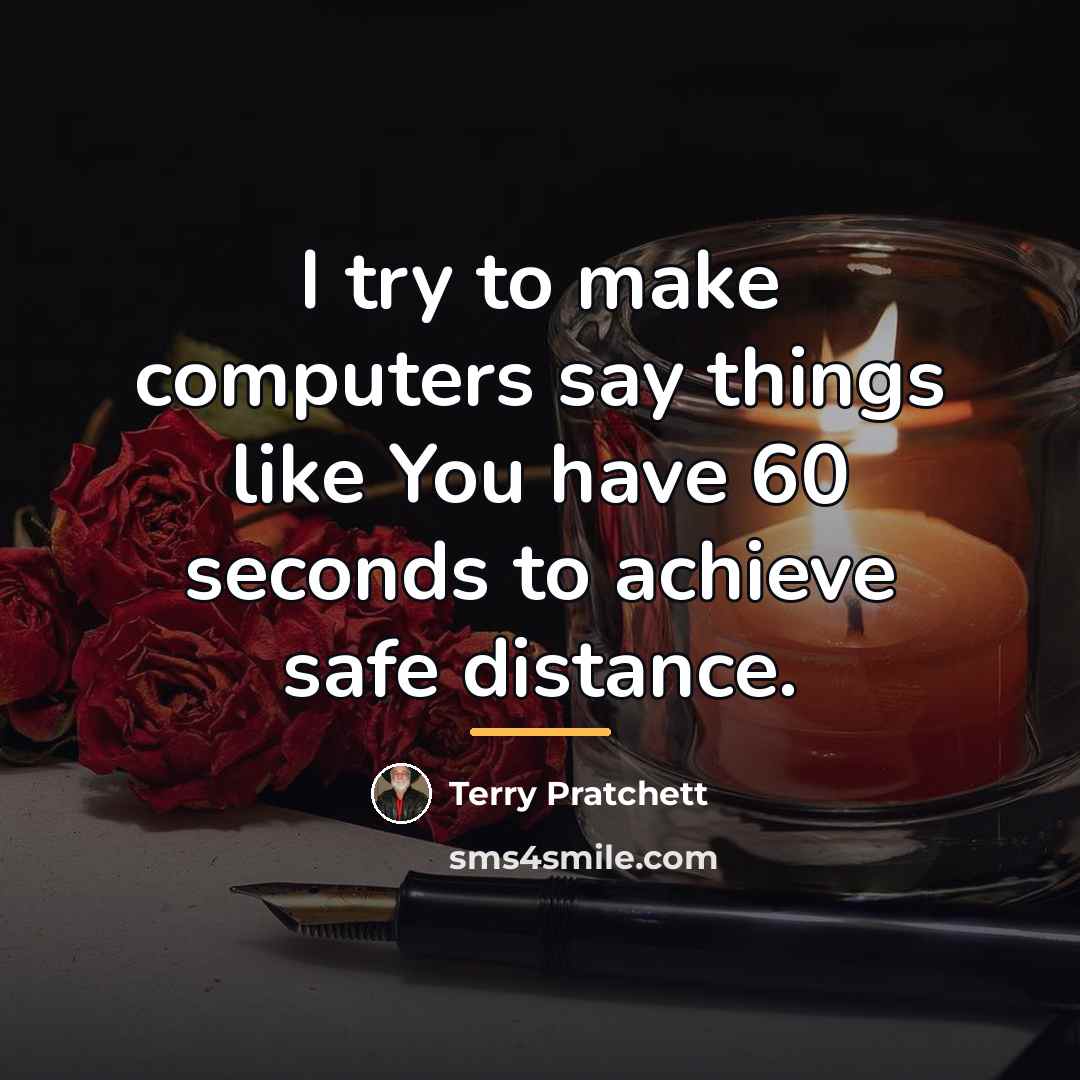“I try to make computers say things like You have…” quote by Terry Pratchett