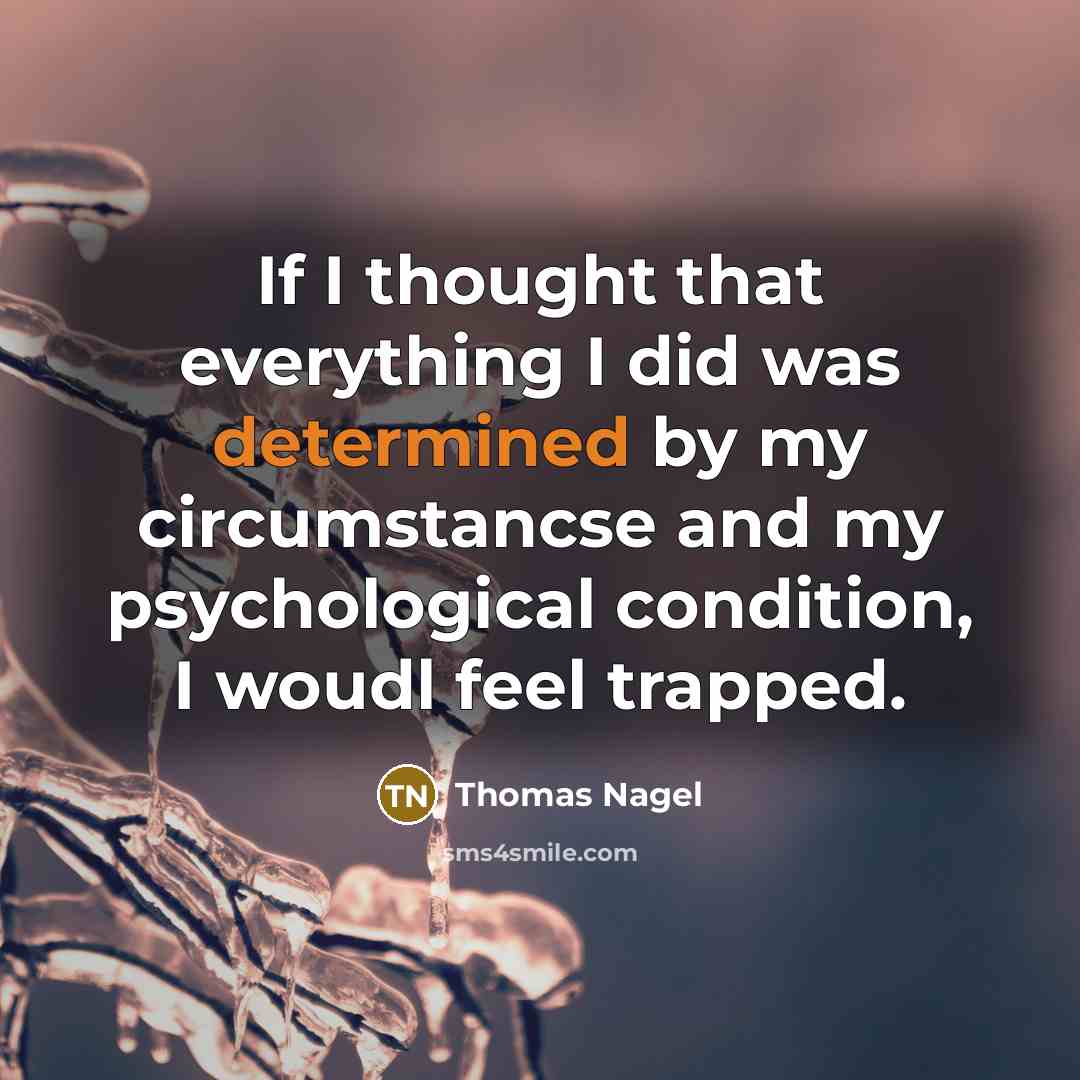 “If I thought that everything I did was determined by…” quote by Thomas Nagel