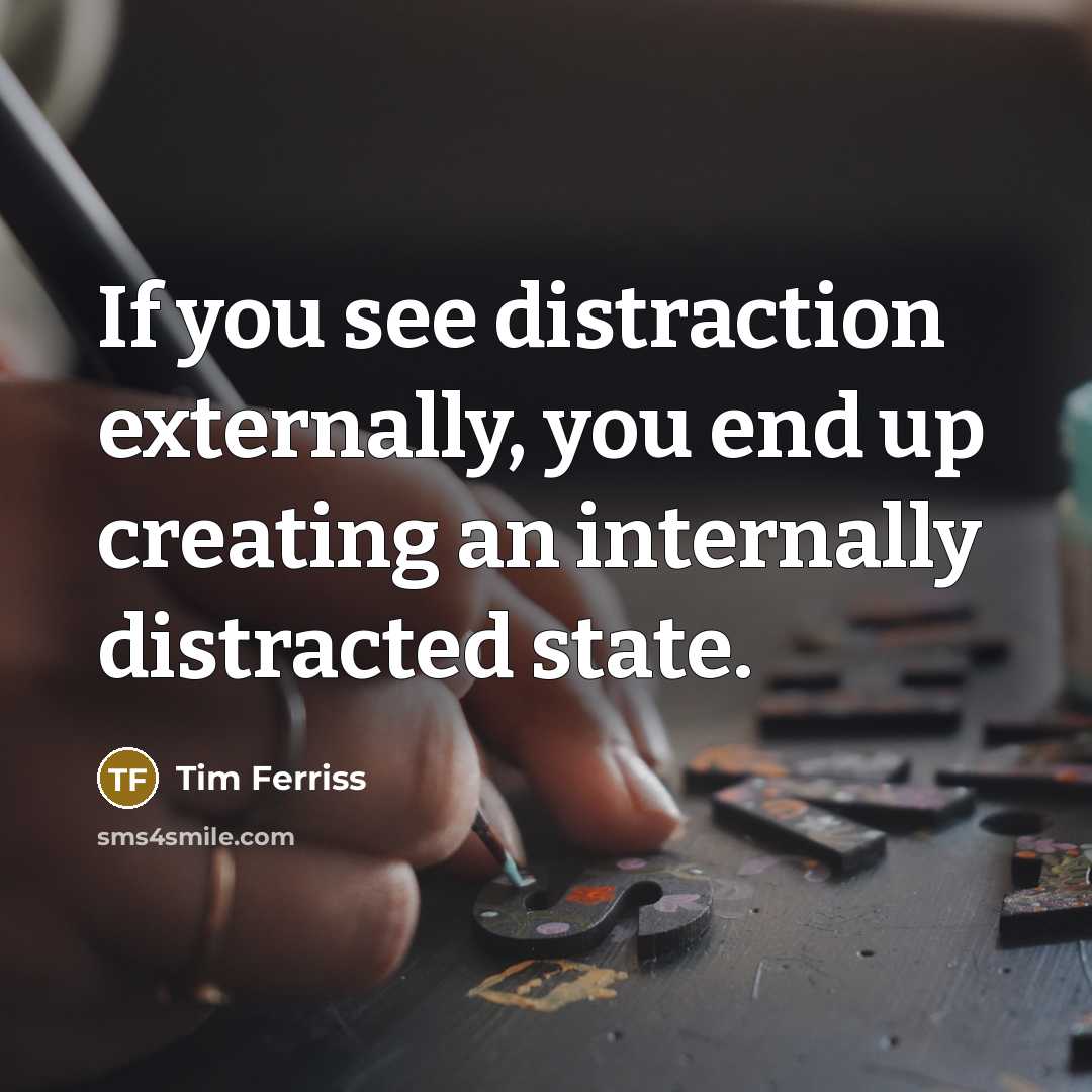 “If you see distraction externally, you end up creating an…” quote by Tim Ferriss