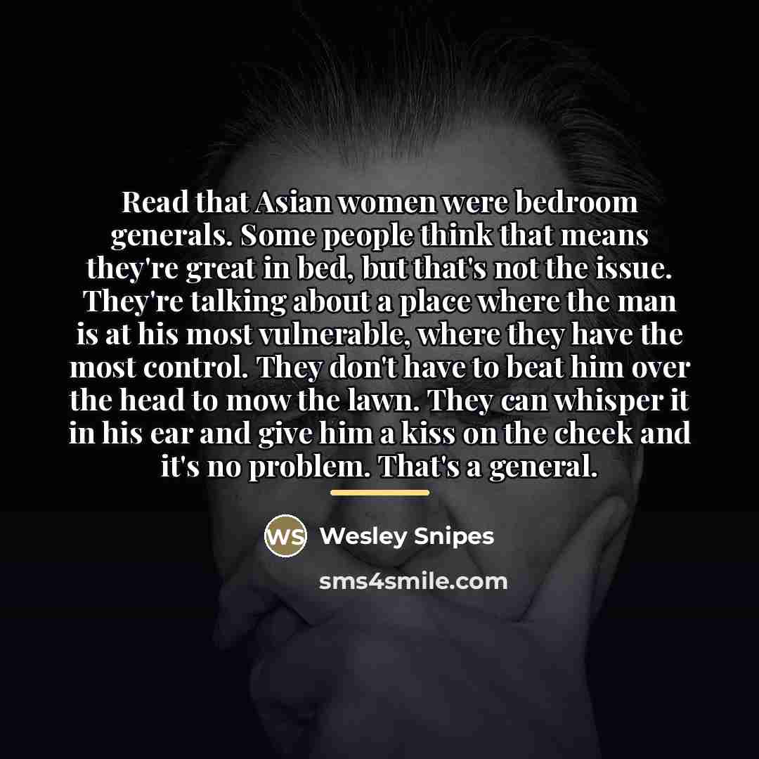 “Read that Asian women were bedroom generals. Some people think…” quote by Wesley Snipes