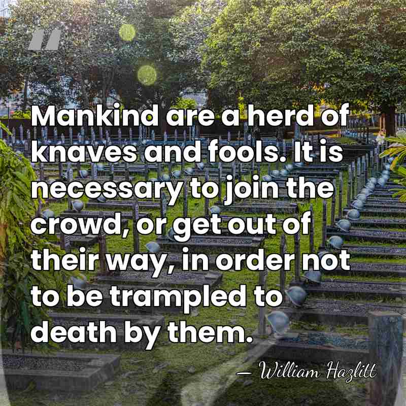 Mankind are a herd of knaves and fools. It is necessary to&hellip; - William Hazlitt
