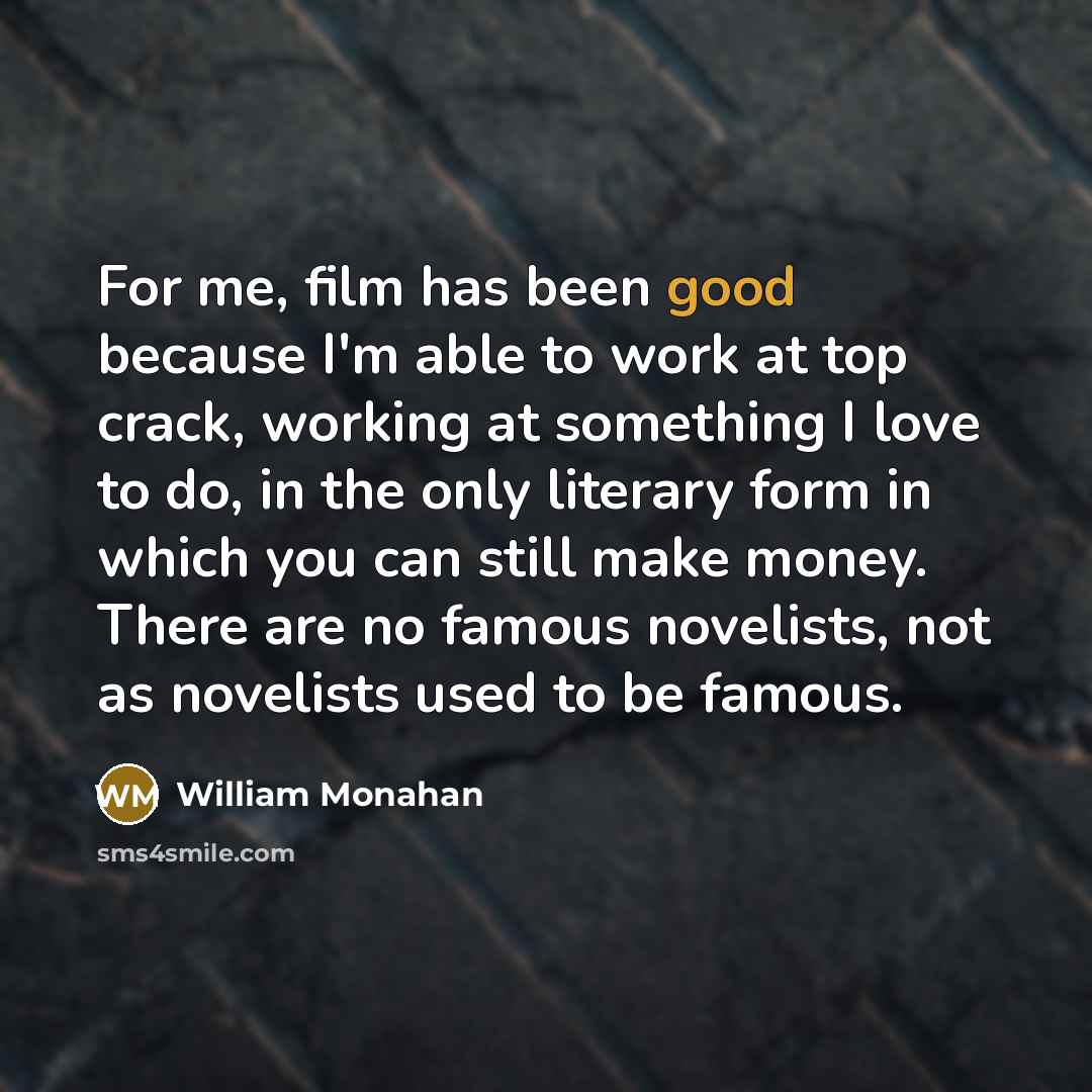 “For me, film has been good because I'm able to…” quote by William Monahan