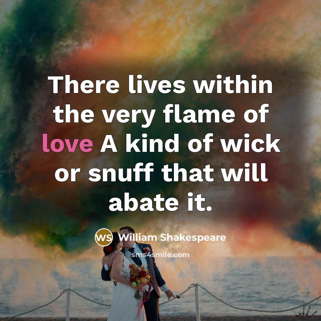 “There lives within the very flame of love A kind…” quote by William Shakespeare