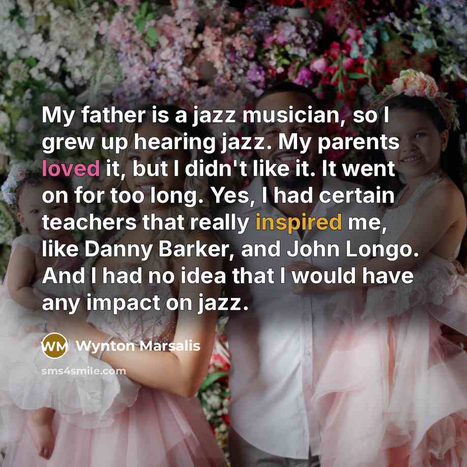 “My father is a jazz musician, so I grew up…” quote by Wynton Marsalis