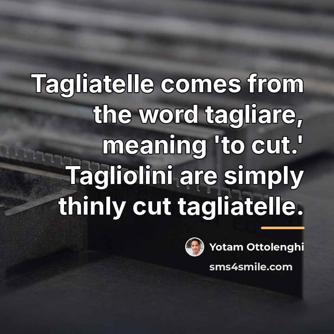 “Tagliatelle comes from the word tagliare, meaning 'to cut.' Tagliolini…” quote by Yotam Ottolenghi