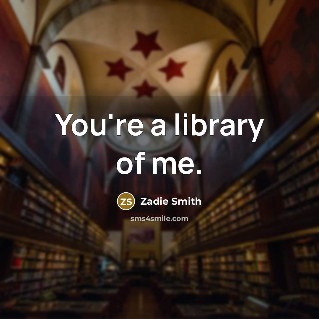 “You're a library of me.…” quote by Zadie Smith