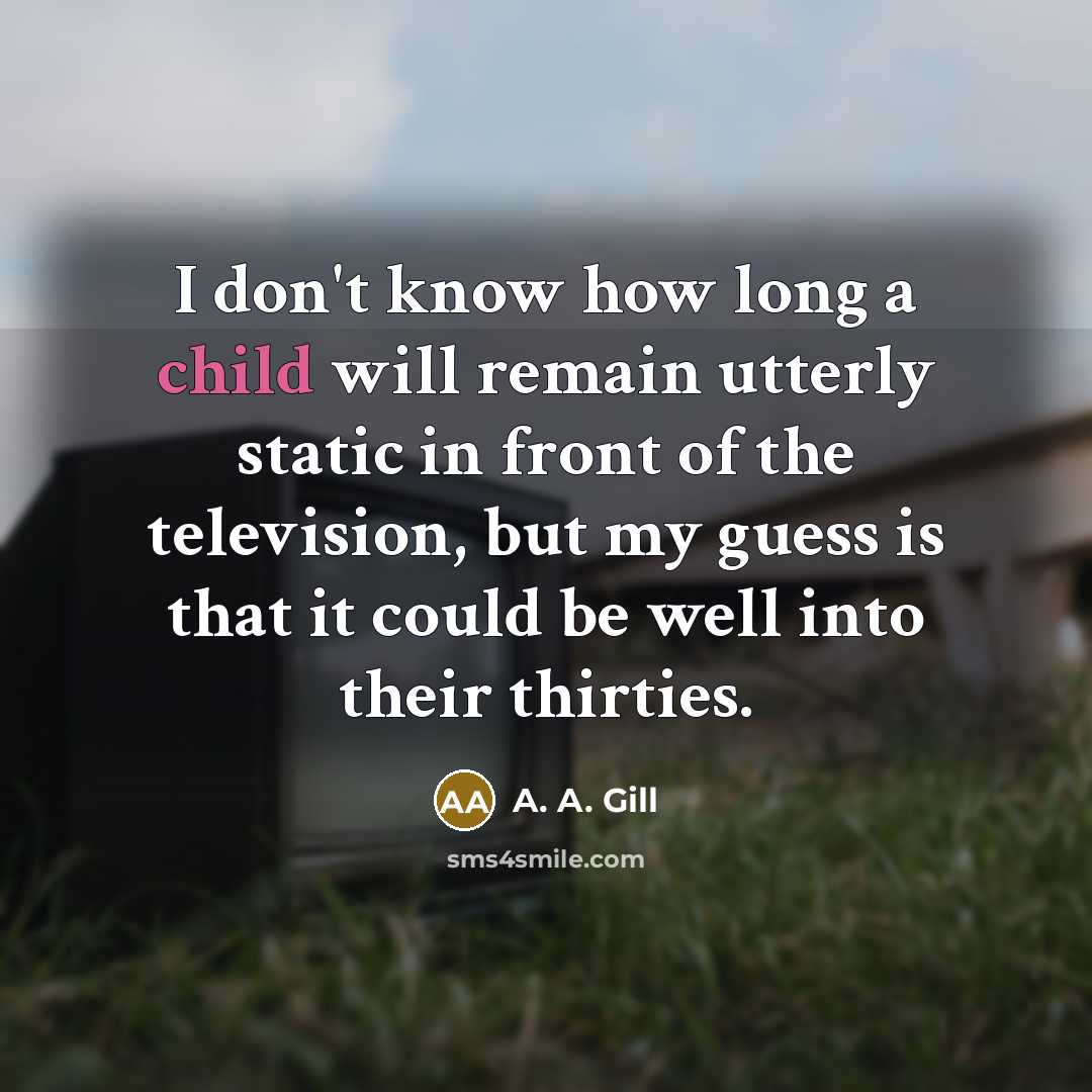 “I don't know how long a child will remain utterly…” quote by A. A. Gill