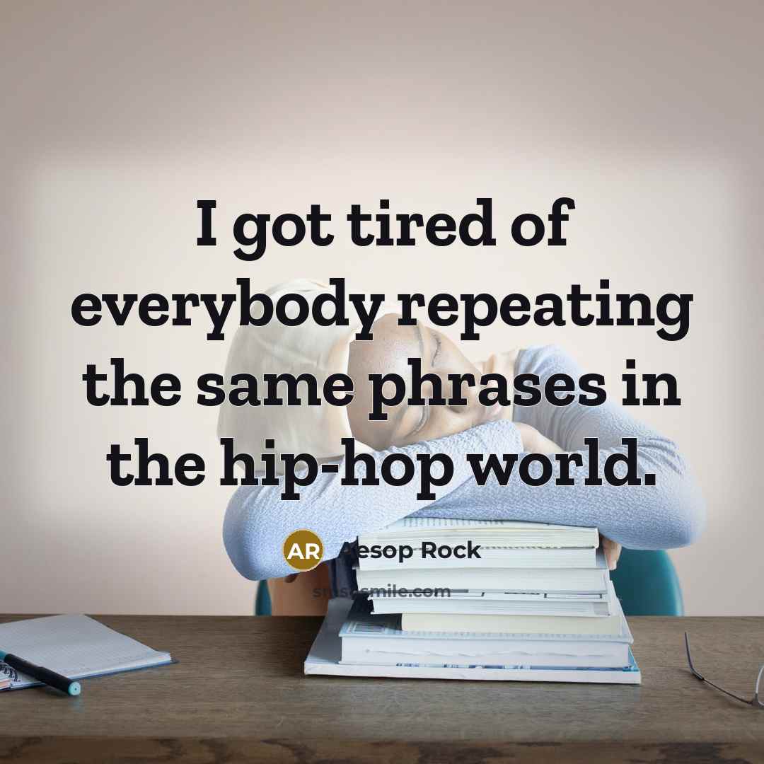 “I got tired of everybody repeating the same phrases in…” quote by Aesop Rock