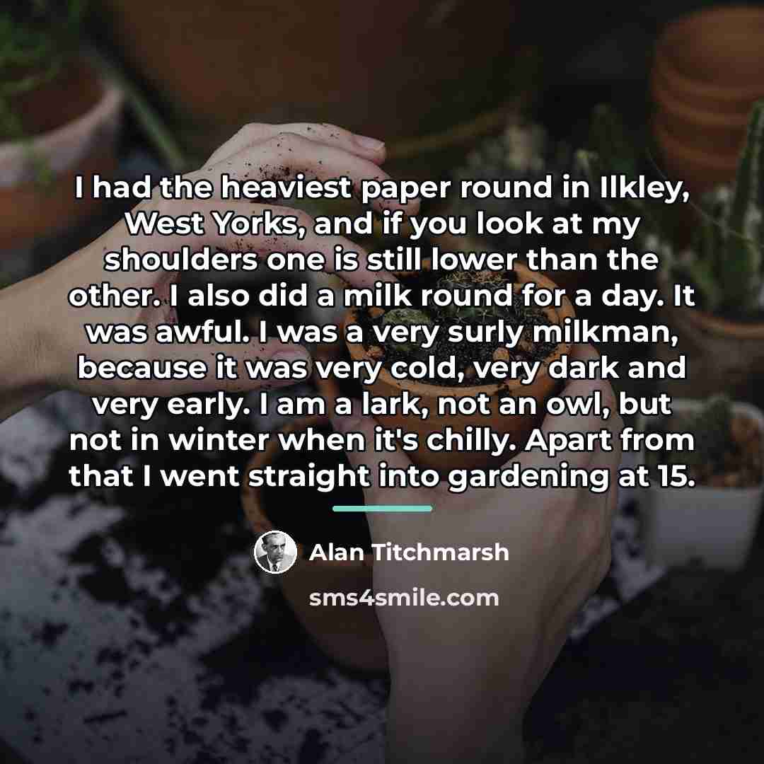 “I had the heaviest paper round in Ilkley, West Yorks,…” quote by Alan Titchmarsh