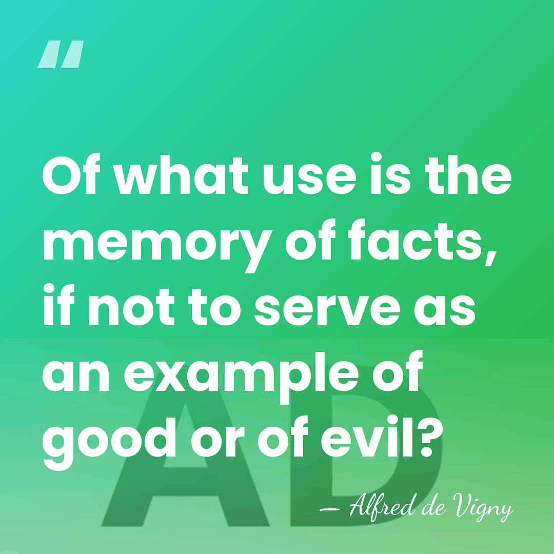 Of what use is the memory of facts, if not to serve&hellip; - Alfred de Vigny