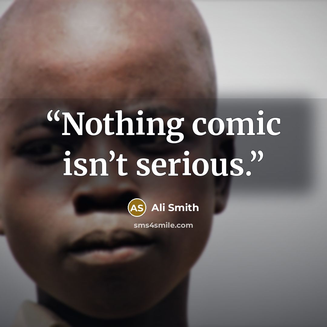 “Nothing comic isn’t serious.” quote by Ali Smith