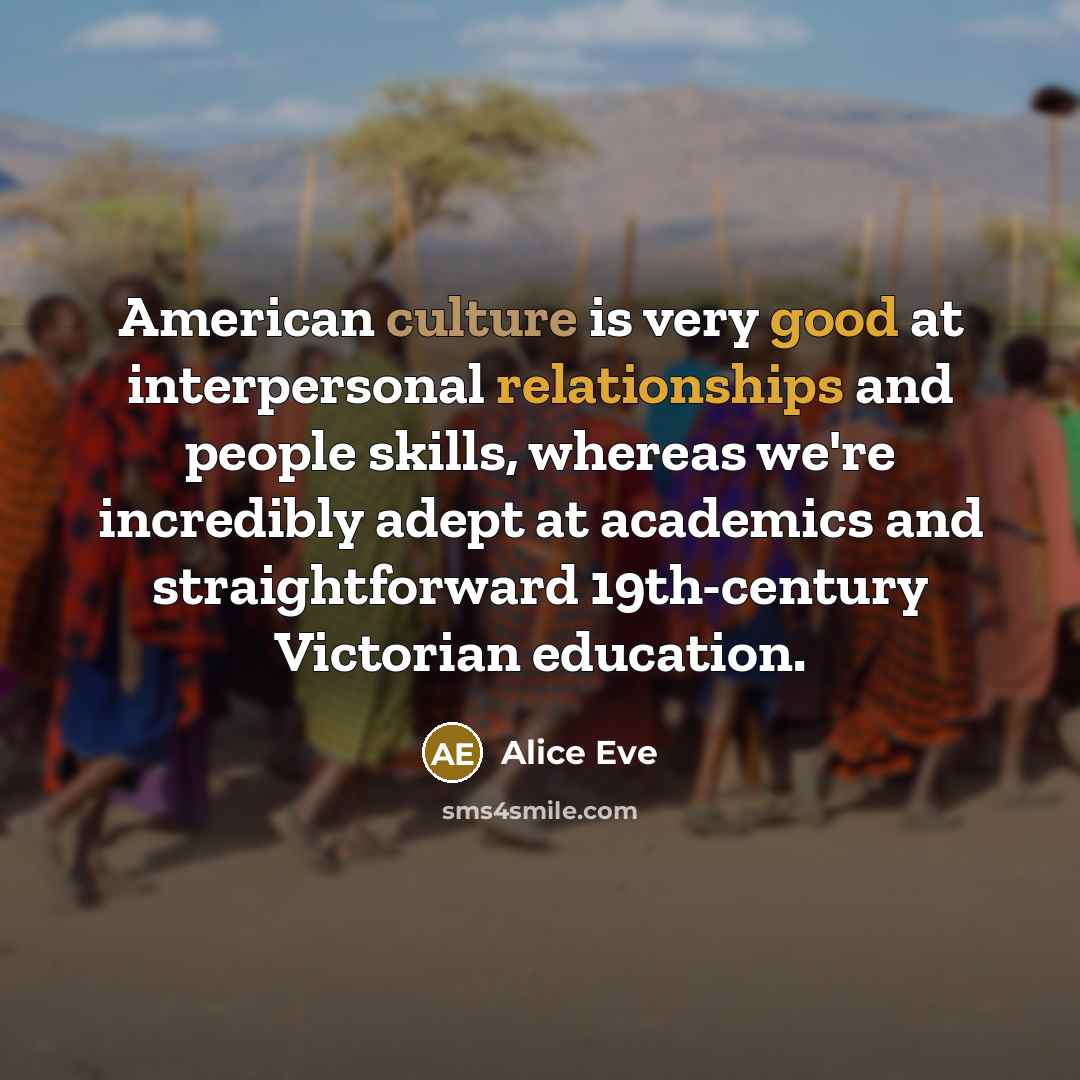“American culture is very good at interpersonal relationships and people…” quote by Alice Eve