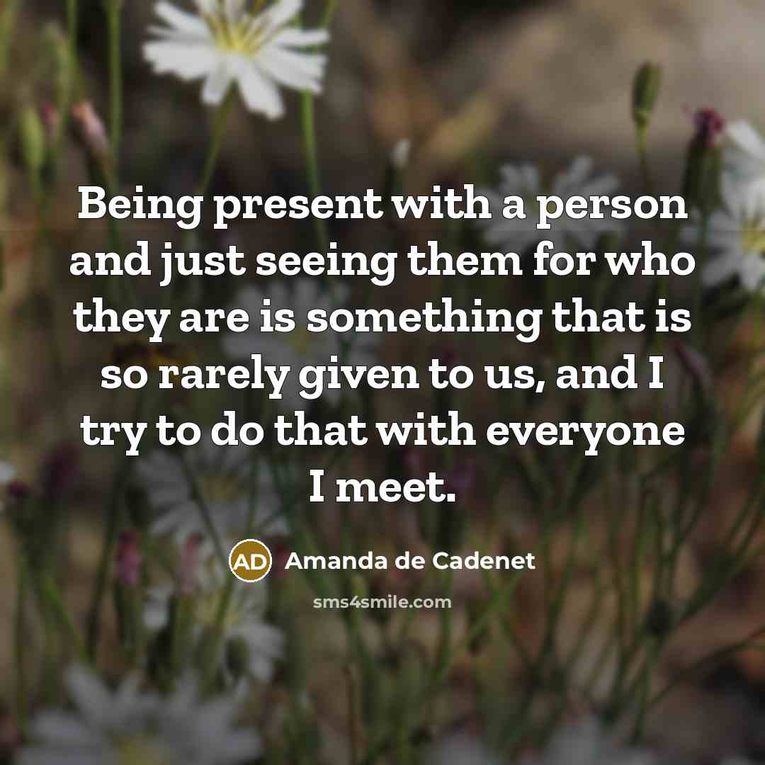“Being present with a person and just seeing them for…” quote by Amanda de Cadenet