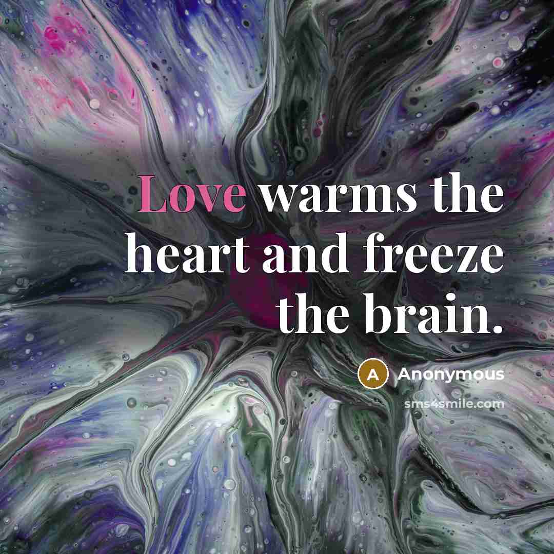 “Love warms the heart and freeze the brain.…” quote by Anonymous