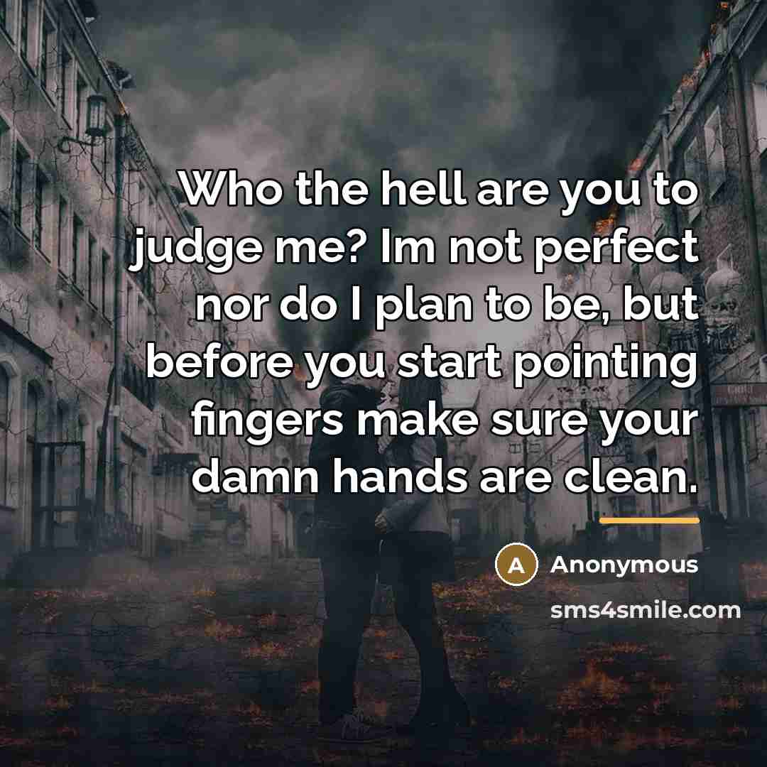 “Who the hell are you to judge me? Im not…” quote by Anonymous