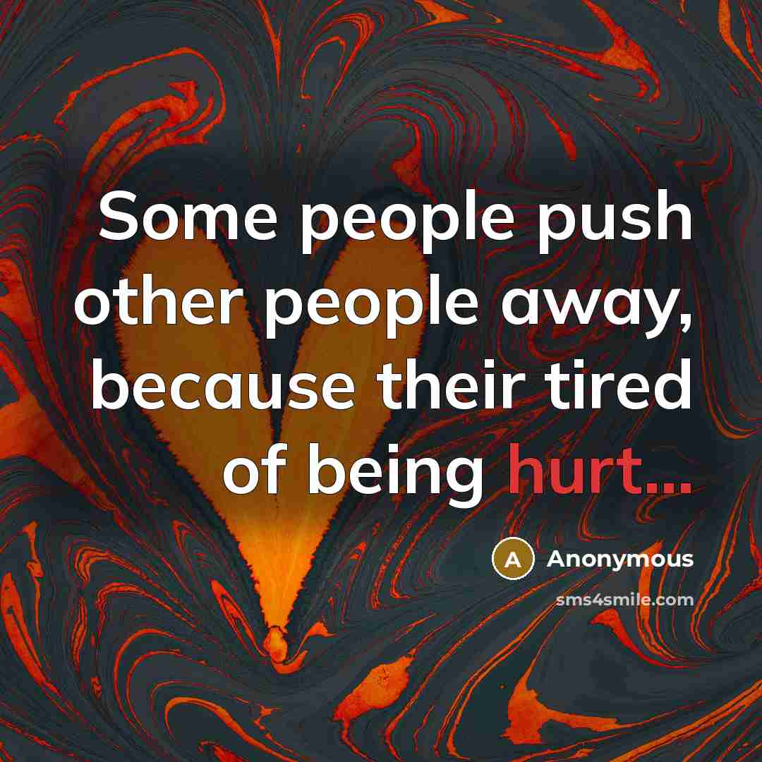 “Some people push other people away, because their tired of…” quote by Anonymous