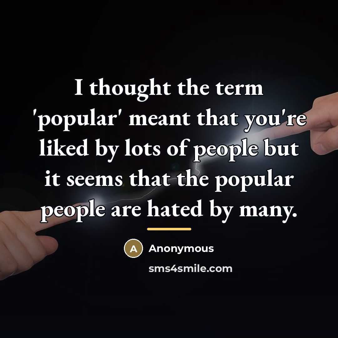 “I thought the term 'popular' meant that you're liked by…” quote by Anonymous