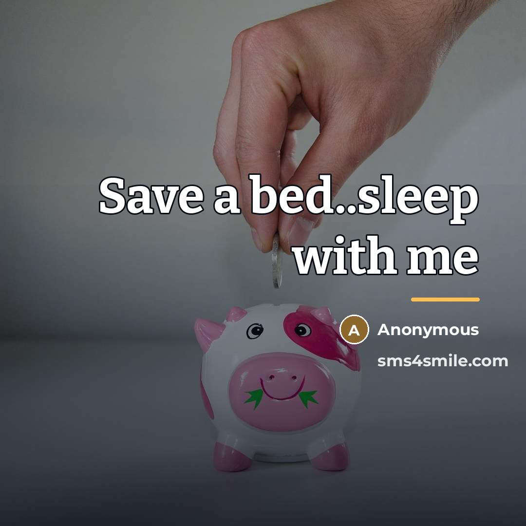 “Save a bed..sleep with me…” quote by Anonymous