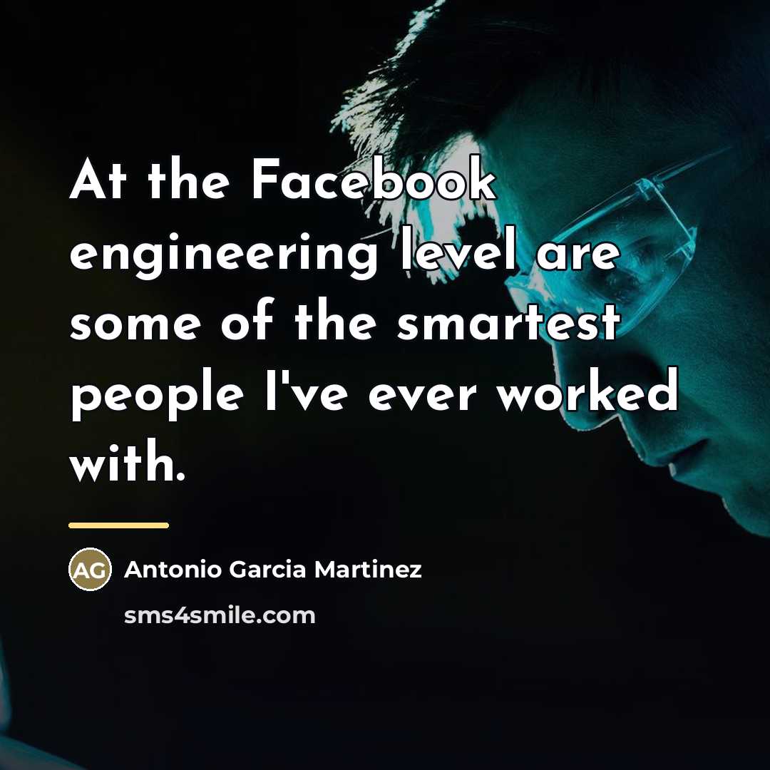 “At the Facebook engineering level are some of the smartest…” quote by Antonio Garcia Martinez