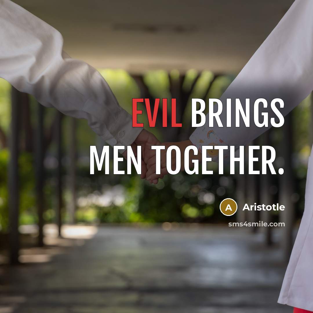 “Evil brings men together.” quote by Aristotle