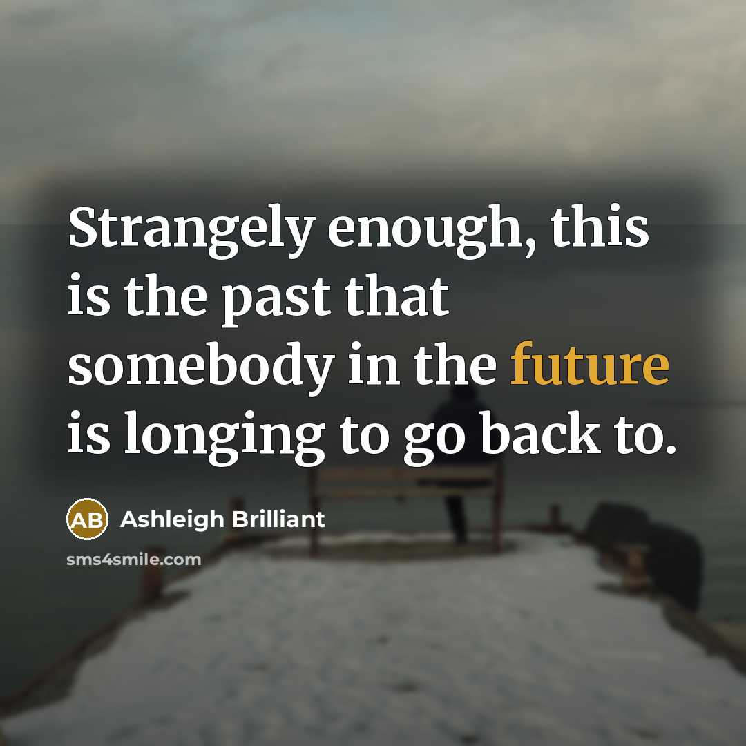 “Strangely enough, this is the past that somebody in the…” quote by Ashleigh Brilliant
