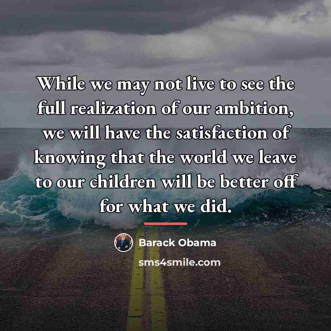 “While we may not live to see the full realization…” quote by Barack Obama