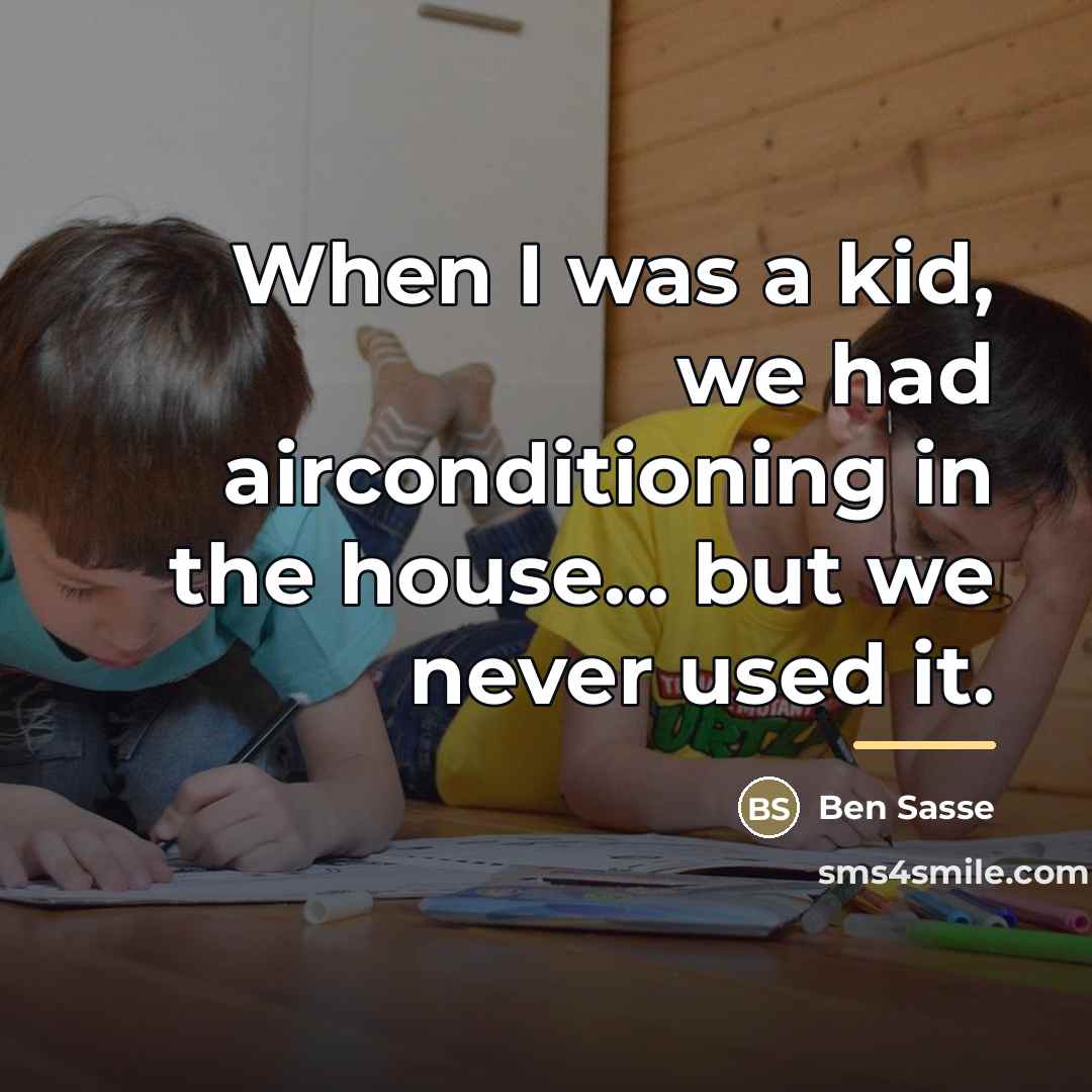 “When I was a kid, we had airconditioning in the…” quote by Ben Sasse