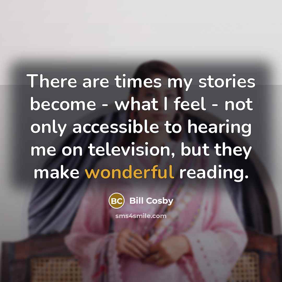 “There are times my stories become - what I feel…” quote by Bill Cosby