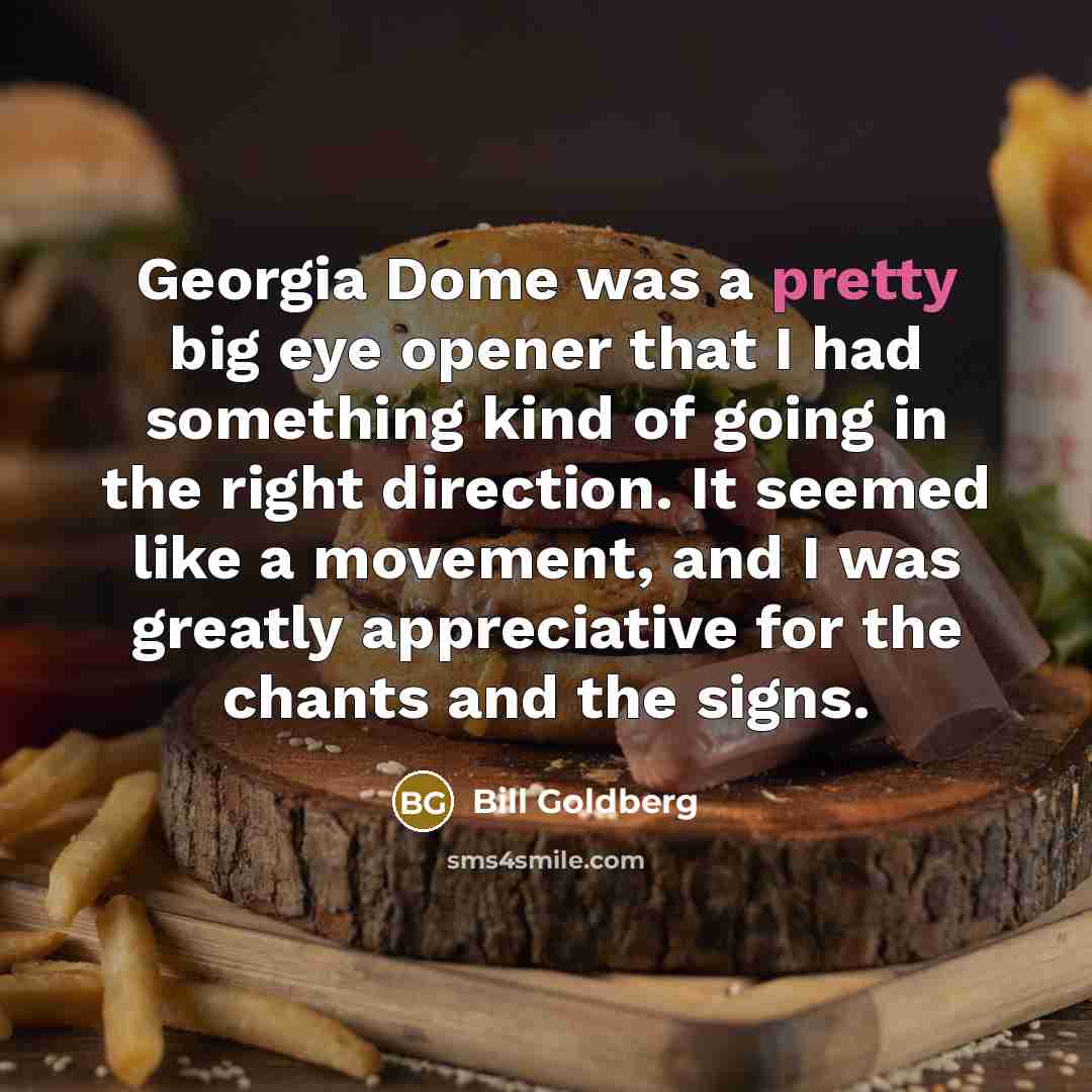 “Georgia Dome was a pretty big eye opener that I…” quote by Bill Goldberg
