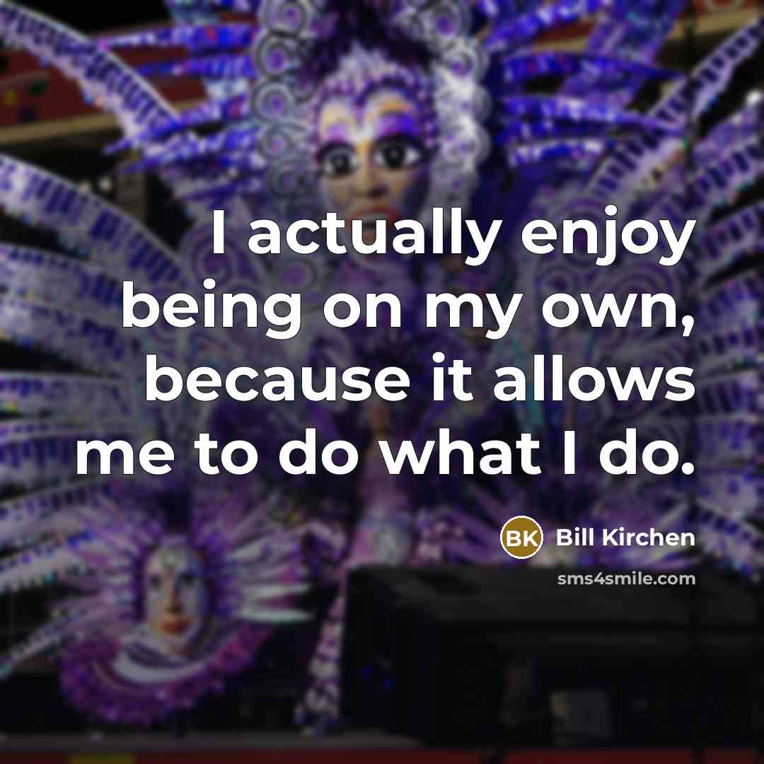 “I actually enjoy being on my own, because it allows…” quote by Bill Kirchen
