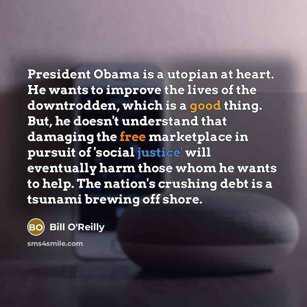 “President Obama is a utopian at heart. He wants to…” quote by Bill O'Reilly