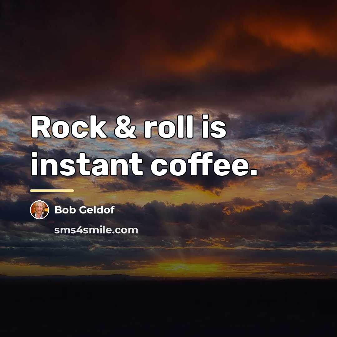 “Rock & roll is instant coffee.…” quote by Bob Geldof