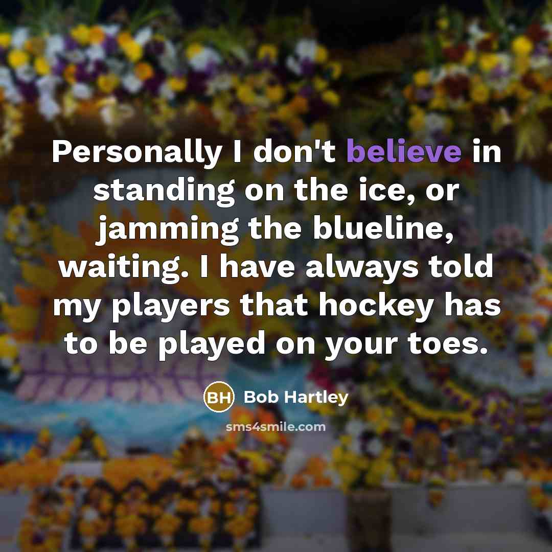 “Personally I don't believe in standing on the ice, or…” quote by Bob Hartley