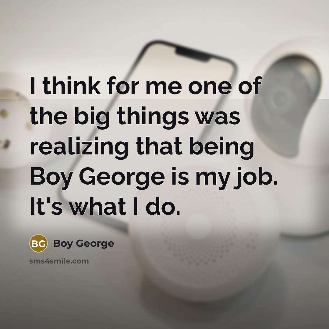“I think for me one of the big things was…” quote by Boy George