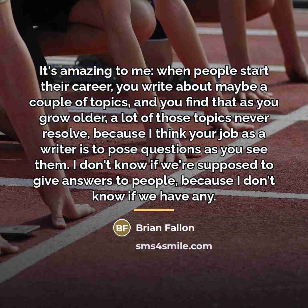 “It's amazing to me: when people start their career, you…” quote by Brian Fallon