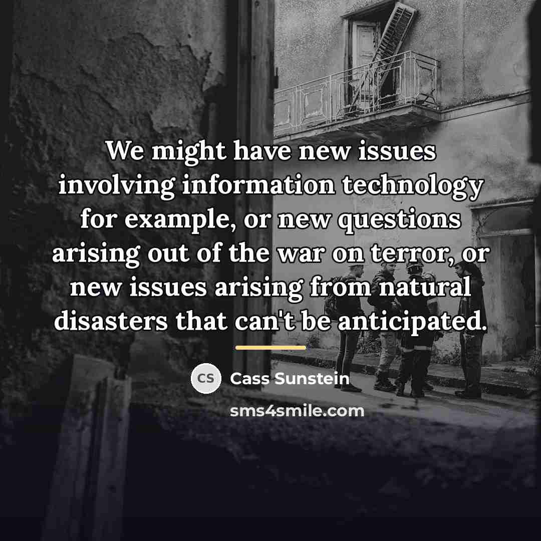 “We might have new issues involving information technology for example,…” quote by Cass Sunstein