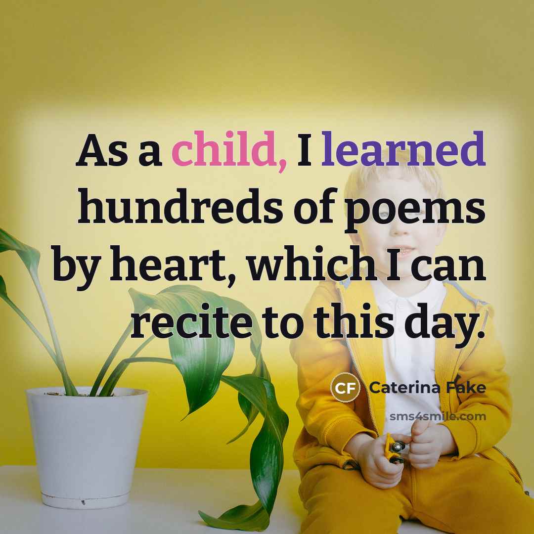 “As a child, I learned hundreds of poems by heart,…” quote by Caterina Fake